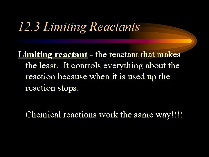 12. 3 Limiting Reactants Limiting reactant - the reactant that makes the least. It