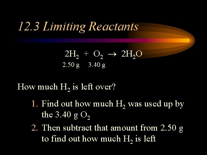 12. 3 Limiting Reactants 2 H 2 + O 2 2 H 2 O