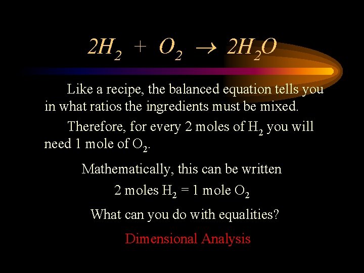 2 H 2 + O 2 2 H 2 O Like a recipe, the