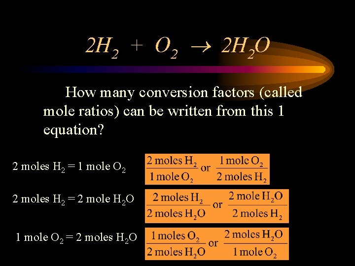 2 H 2 + O 2 2 H 2 O How many conversion factors