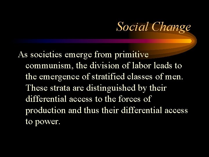 Social Change As societies emerge from primitive communism, the division of labor leads to