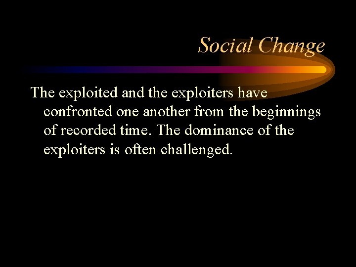 Social Change The exploited and the exploiters have confronted one another from the beginnings