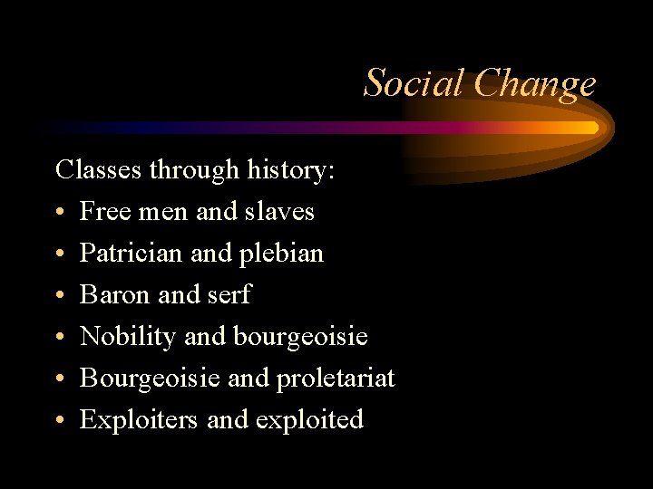 Social Change Classes through history: • Free men and slaves • Patrician and plebian