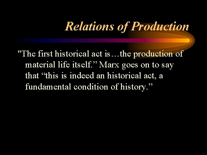 Relations of Production "The first historical act is…the production of material life itself. ”