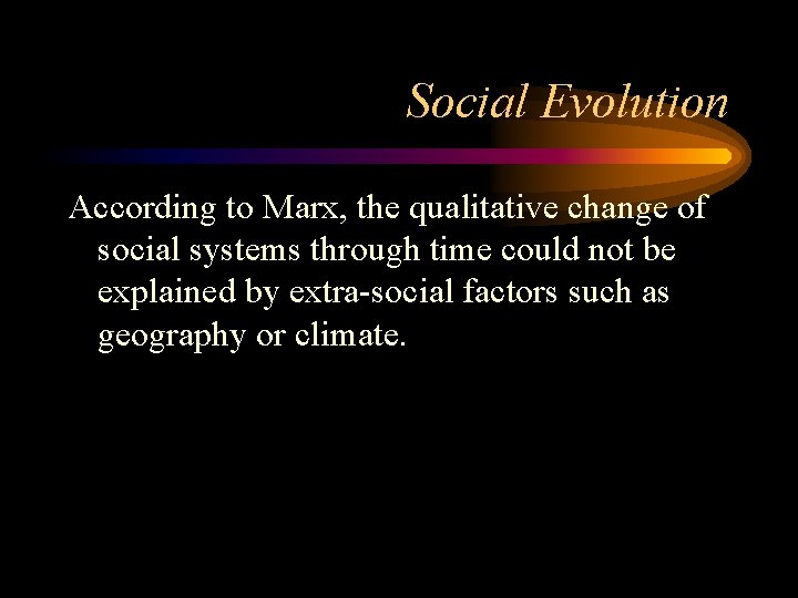 Social Evolution According to Marx, the qualitative change of social systems through time could