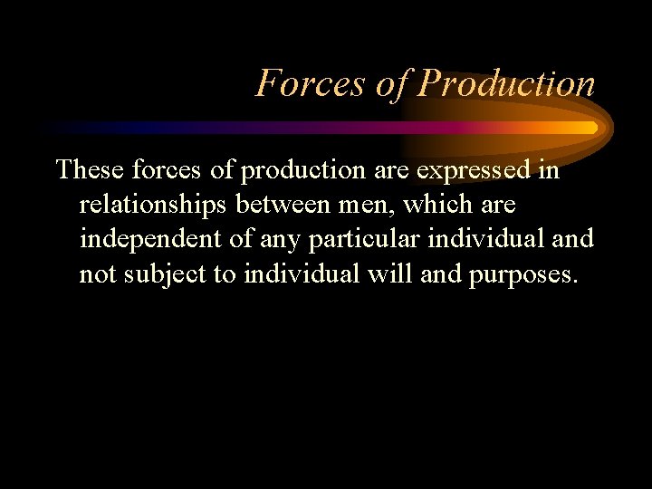 Forces of Production These forces of production are expressed in relationships between men, which