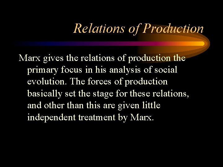 Relations of Production Marx gives the relations of production the primary focus in his