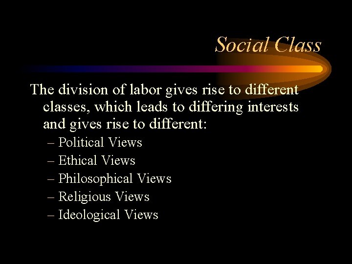 Social Class The division of labor gives rise to different classes, which leads to