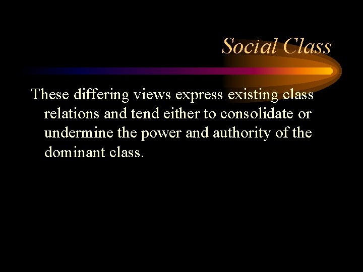 Social Class These differing views express existing class relations and tend either to consolidate