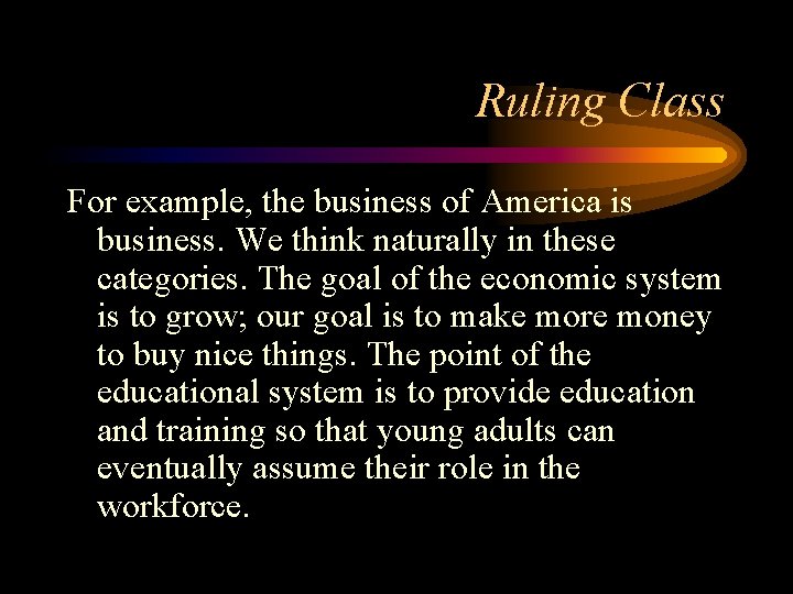 Ruling Class For example, the business of America is business. We think naturally in