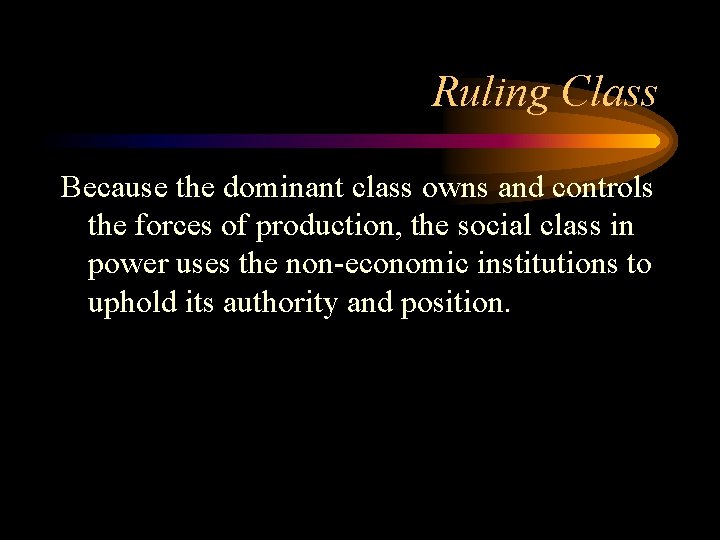 Ruling Class Because the dominant class owns and controls the forces of production, the