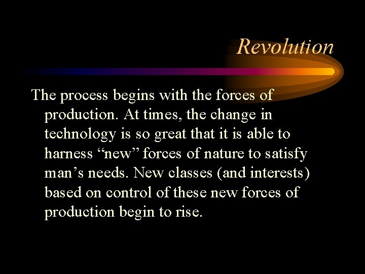 Revolution The process begins with the forces of production. At times, the change in