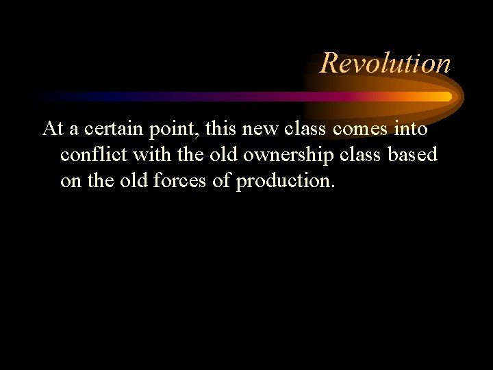 Revolution At a certain point, this new class comes into conflict with the old