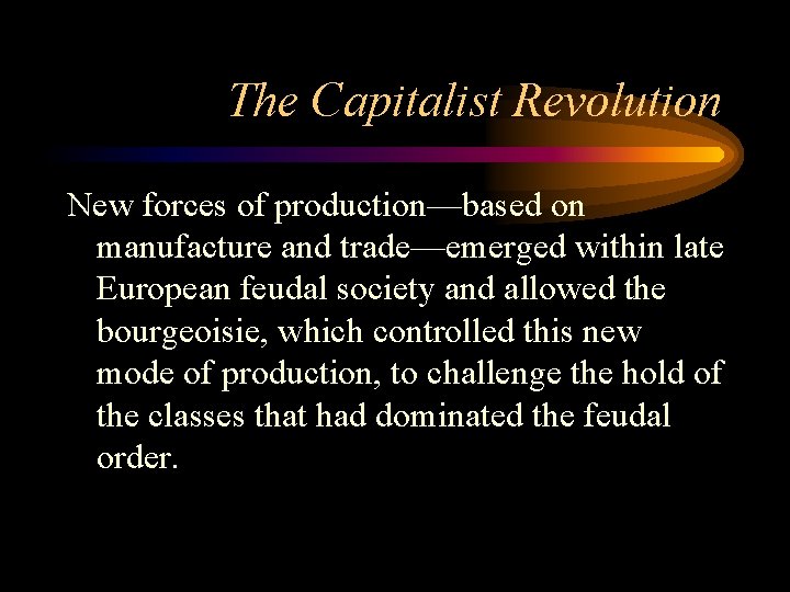 The Capitalist Revolution New forces of production—based on manufacture and trade—emerged within late European