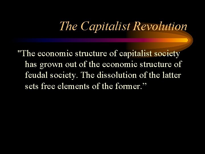 The Capitalist Revolution "The economic structure of capitalist society has grown out of the