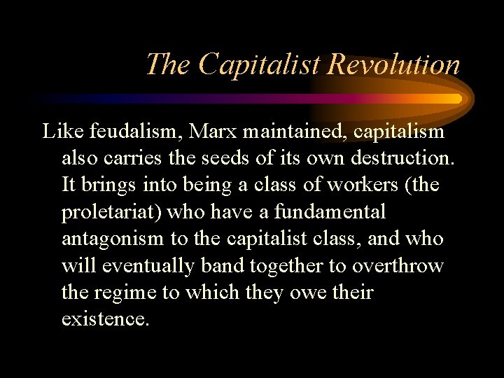 The Capitalist Revolution Like feudalism, Marx maintained, capitalism also carries the seeds of its