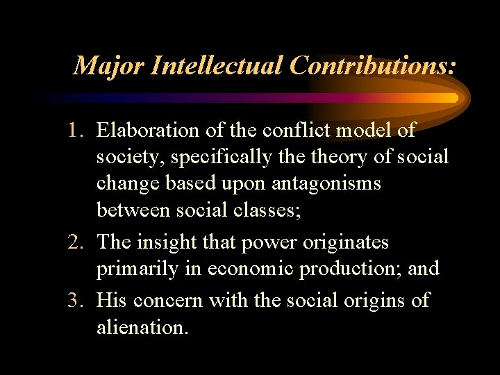 Major Intellectual Contributions: 1. Elaboration of the conflict model of society, specifically theory of