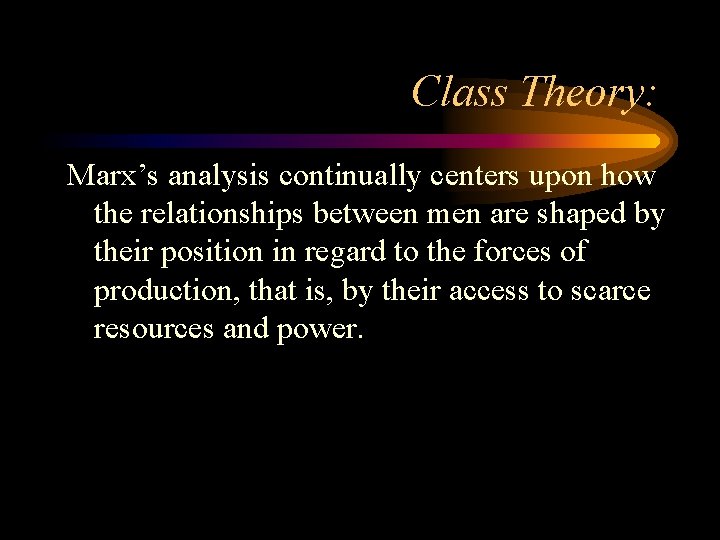 Class Theory: Marx’s analysis continually centers upon how the relationships between men are shaped