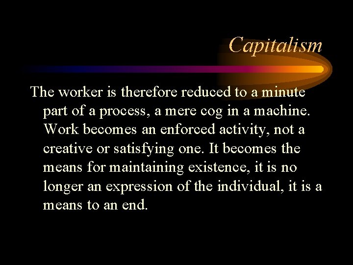 Capitalism The worker is therefore reduced to a minute part of a process, a