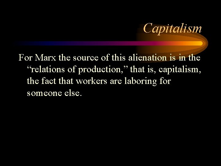 Capitalism For Marx the source of this alienation is in the “relations of production,