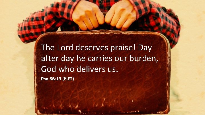 The Lord deserves praise! Day after day he carries our burden, God who delivers