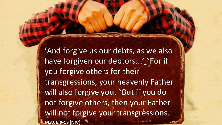 ‘And forgive us our debts, as we also have forgiven our debtors. . .