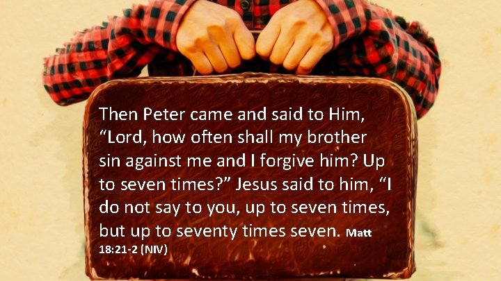 Then Peter came and said to Him, “Lord, how often shall my brother sin