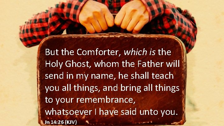 But the Comforter, which is the Holy Ghost, whom the Father will send in