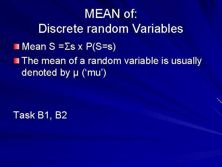 MEAN of: Discrete random Variables Mean S =Σs x P(S=s) The mean of a