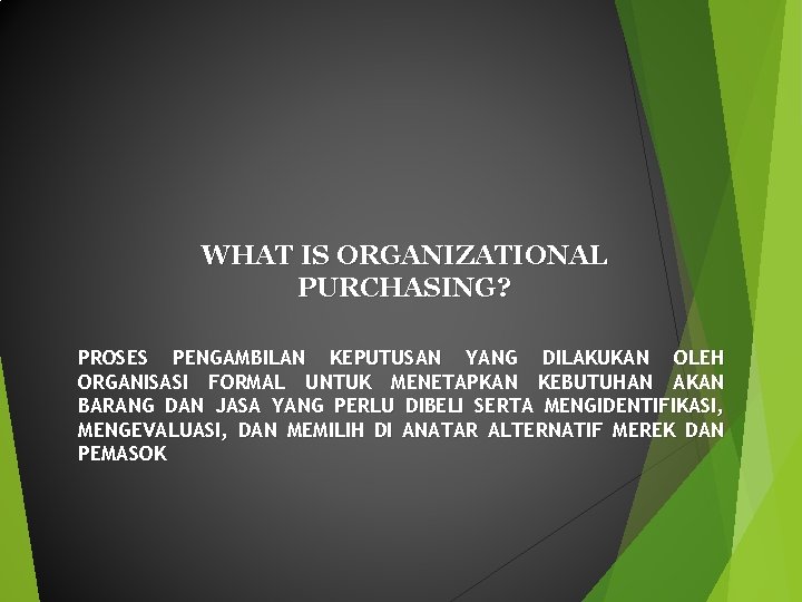 WHAT IS ORGANIZATIONAL PURCHASING? PROSES PENGAMBILAN KEPUTUSAN YANG DILAKUKAN OLEH ORGANISASI FORMAL UNTUK MENETAPKAN WHAT IS ORGANIZATIONAL PURCHASING? PROSES PENGAMBILAN KEPUTUSAN YANG DILAKUKAN OLEH ORGANISASI FORMAL UNTUK MENETAPKAN