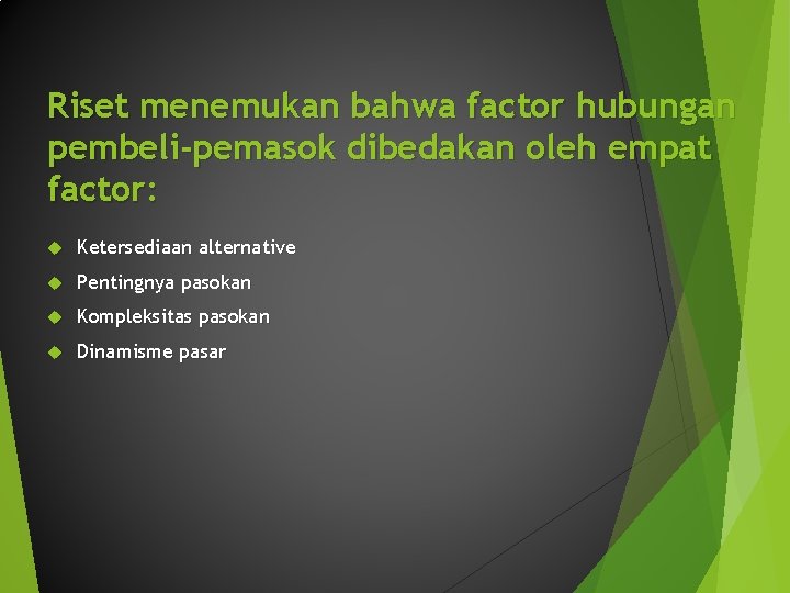Riset menemukan bahwa factor hubungan pembeli-pemasok dibedakan oleh empat factor: Ketersediaan alternative Pentingnya pasokan Riset menemukan bahwa factor hubungan pembeli-pemasok dibedakan oleh empat factor: Ketersediaan alternative Pentingnya pasokan