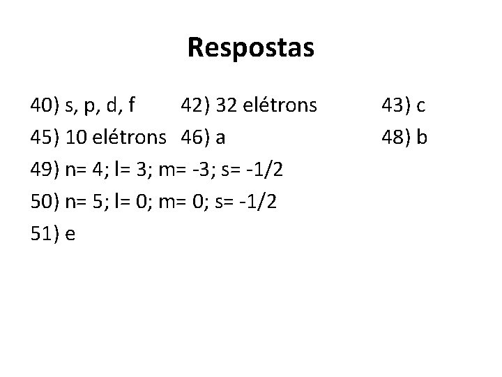 Respostas 40) s, p, d, f 42) 32 elétrons 45) 10 elétrons 46) a