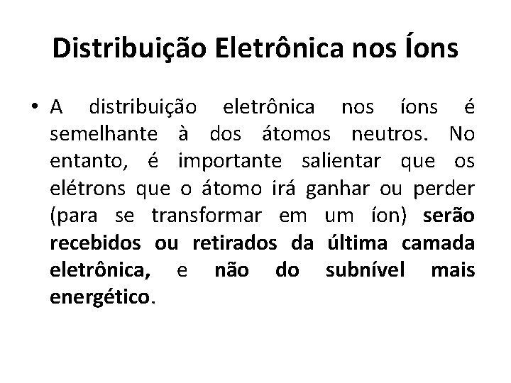 Distribuição Eletrônica nos Íons • A distribuição eletrônica nos íons é semelhante à dos