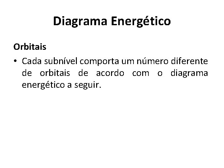 Diagrama Energético Orbitais • Cada subnível comporta um número diferente de orbitais de acordo