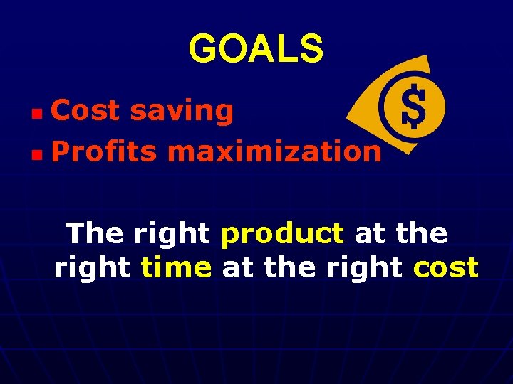 GOALS Cost saving n Profits maximization n The right product at the right time