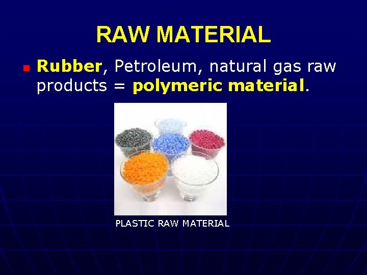 RAW MATERIAL n Rubber, Petroleum, natural gas raw products = polymeric material. PLASTIC RAW