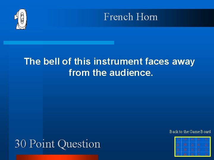 French Horn The bell of this instrument faces away from the audience. Back to