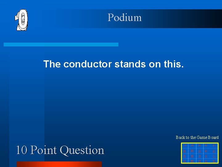 Podium The conductor stands on this. Back to the Game Board 10 Point Question