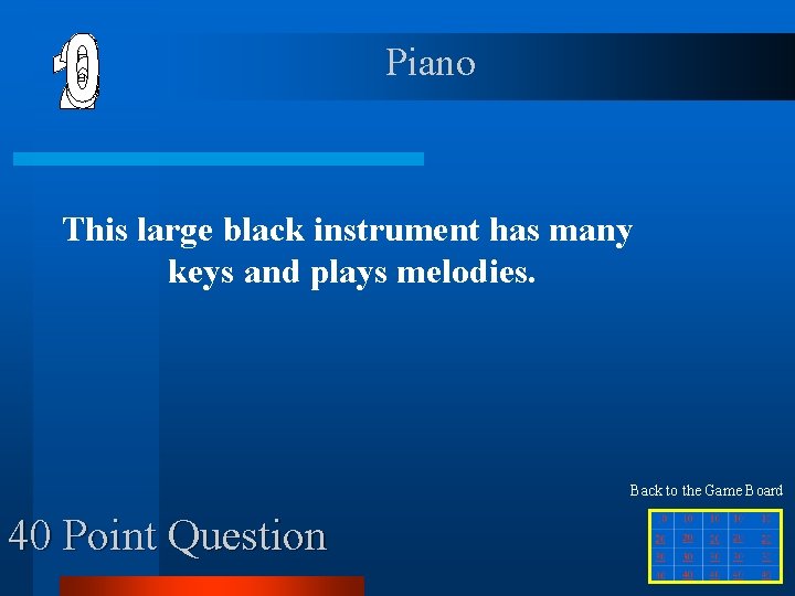 Piano This large black instrument has many keys and plays melodies. Back to the