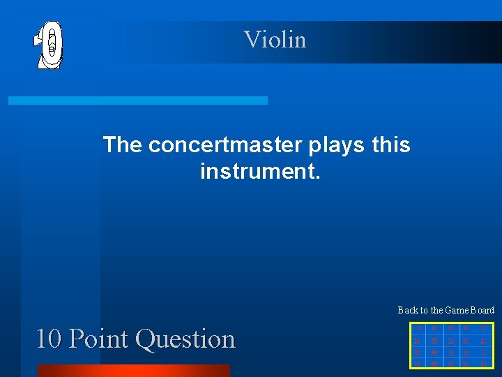 Violin The concertmaster plays this instrument. Back to the Game Board 10 Point Question