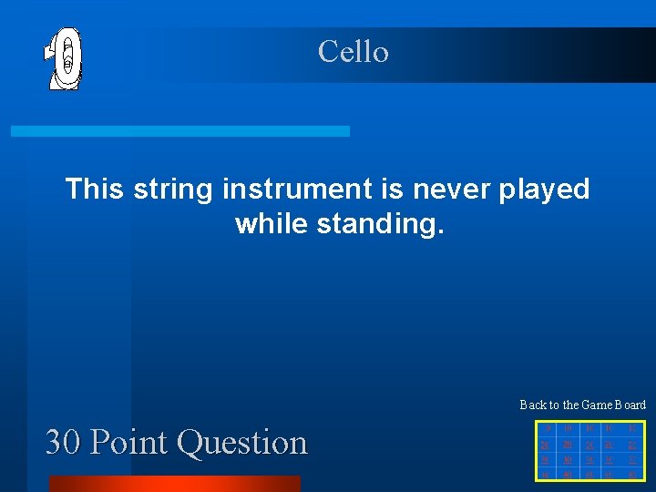 Cello This string instrument is never played while standing. Back to the Game Board