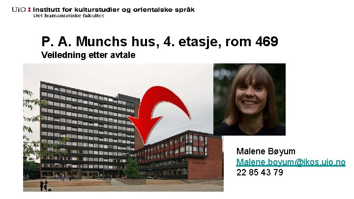 P. A. Munchs hus, 4. etasje, rom 469 Veiledning etter avtale Malene Bøyum Malene.