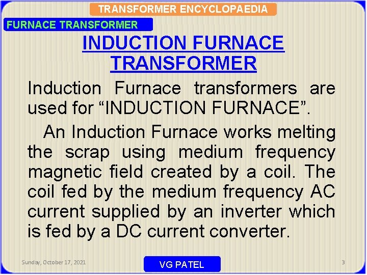 TRANSFORMER ENCYCLOPAEDIA FURNACE TRANSFORMER INDUCTION FURNACE TRANSFORMER Induction Furnace transformers are used for “INDUCTION