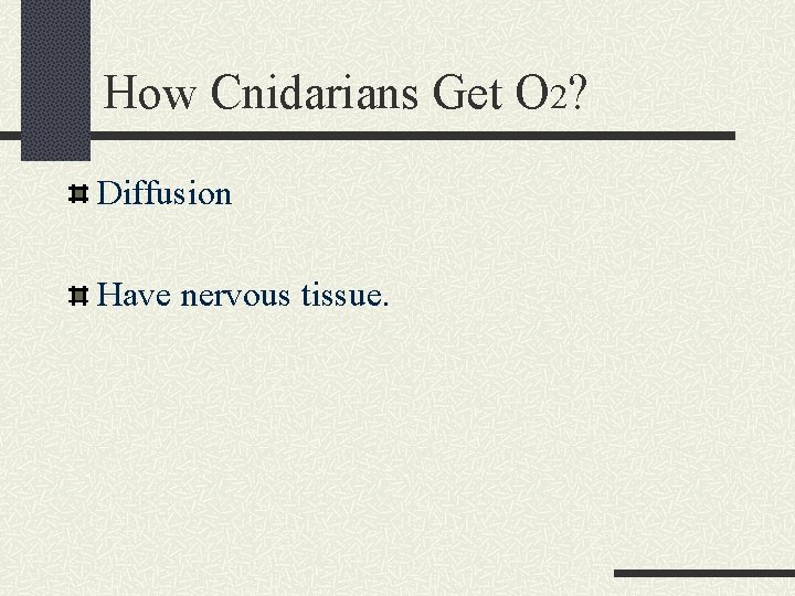 How Cnidarians Get O 2? Diffusion Have nervous tissue. 