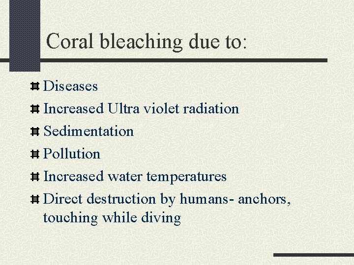 Coral bleaching due to: Diseases Increased Ultra violet radiation Sedimentation Pollution Increased water temperatures