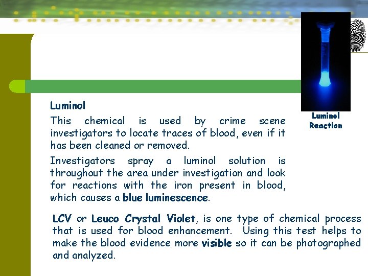 Luminol This chemical is used by crime scene investigators to locate traces of blood,