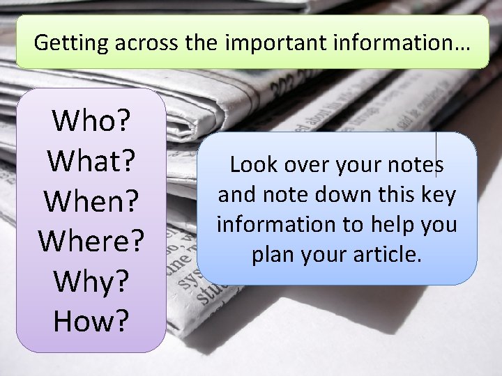 Getting across the important information… Who? What? When? Where? Why? How? Look over your
