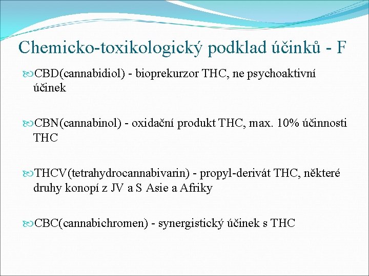 Chemicko-toxikologický podklad účinků - F CBD(cannabidiol) - bioprekurzor THC, ne psychoaktivní účinek CBN(cannabinol) -