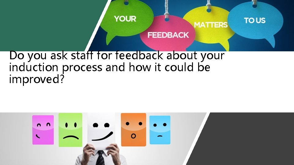 Do you ask staff for feedback about your induction process and how it could