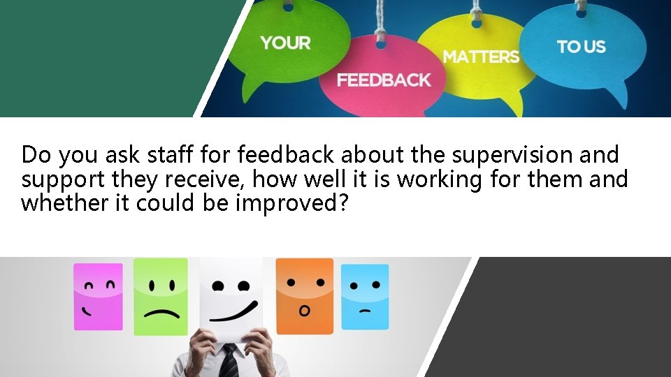 Do you ask staff for feedback about the supervision and support they receive, how